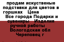 продам искуственые подставки для цветов в горшках › Цена ­ 500-2000 - Все города Подарки и сувениры » Изделия ручной работы   . Вологодская обл.,Череповец г.